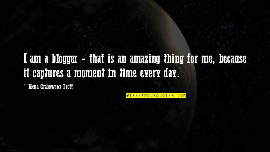 An Amazing Day Quotes By Mena Grabowski Trott: I am a blogger - that is an