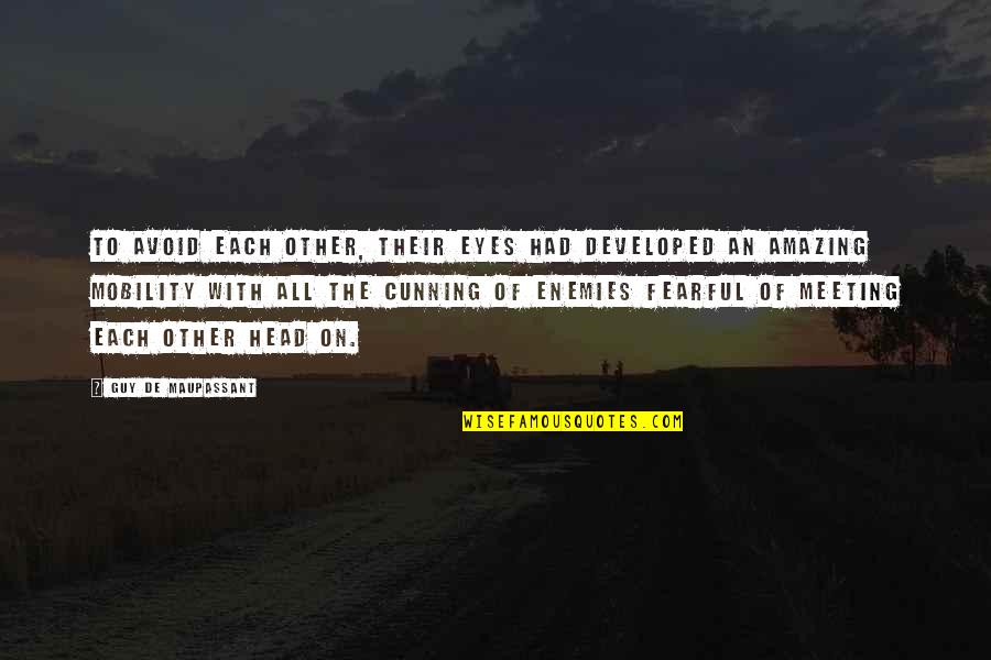 An Amazing Guy Quotes By Guy De Maupassant: To avoid each other, their eyes had developed An Amazing Guy Quotes By Guy De Maupassant: To avoid each other, their eyes had developed