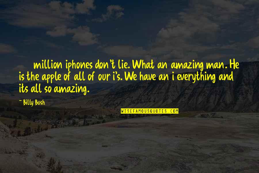 An Amazing Man Quotes By Billy Bush: 100 million iphones don't lie. What an amazing