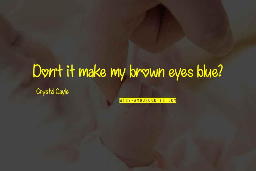 An Amazing Person Dying Quotes By Crystal Gayle: Don't it make my brown eyes blue?