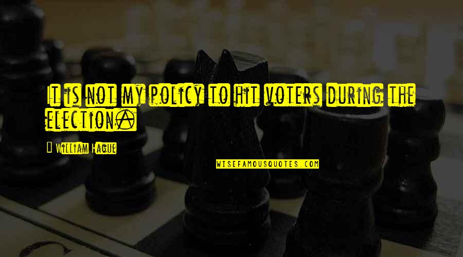 An Amazing Person Dying Quotes By William Hague: It is not my policy to hit voters