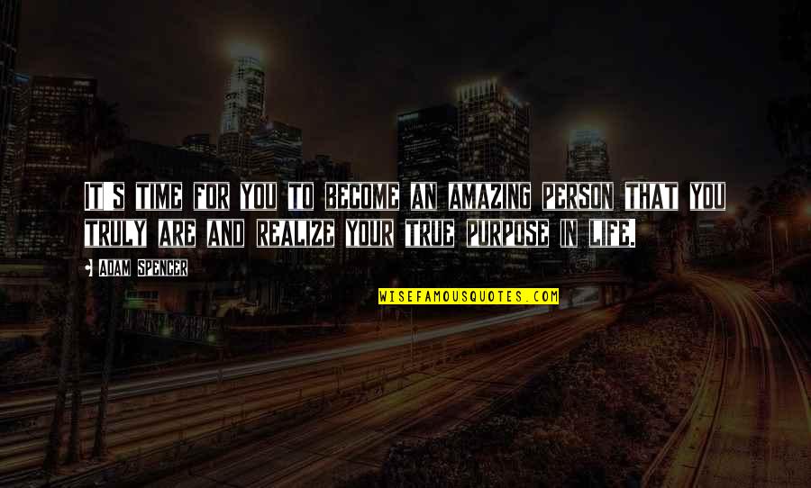 An Amazing Person In Your Life Quotes By Adam Spencer: It's time for you to become an amazing An Amazing Person In Your Life Quotes By Adam Spencer: It's time for you to become an amazing