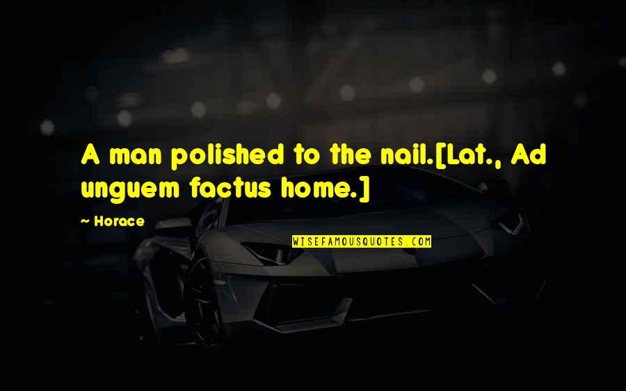 An Amazing Person In Your Life Quotes By Horace: A man polished to the nail.[Lat., Ad unguem