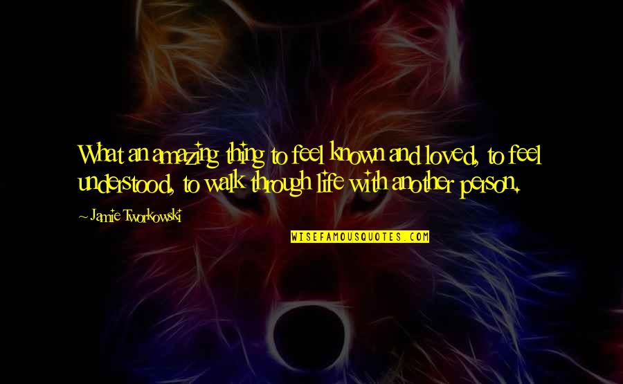 An Amazing Person In Your Life Quotes By Jamie Tworkowski: What an amazing thing to feel known and