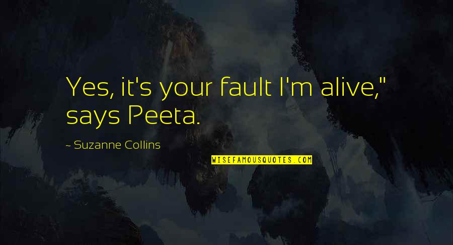 An Amazing Person In Your Life Quotes By Suzanne Collins: Yes, it's your fault I'm alive," says Peeta. An Amazing Person In Your Life Quotes By Suzanne Collins: Yes, it's your fault I'm alive," says Peeta.