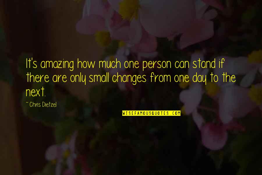 An Amazing Person Quotes By Chris Dietzel: It's amazing how much one person can stand
