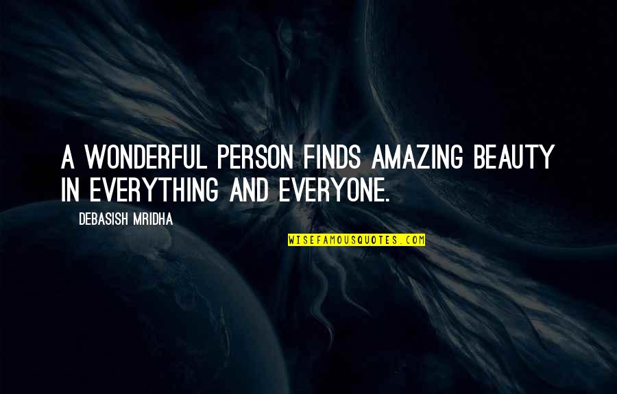 An Amazing Person Quotes By Debasish Mridha: A wonderful person finds amazing beauty in everything