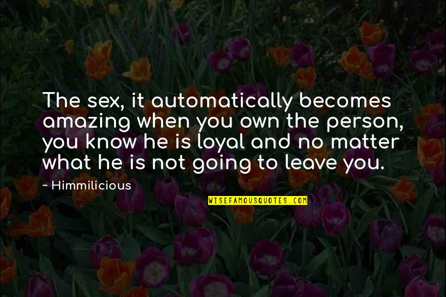 An Amazing Person Quotes By Himmilicious: The sex, it automatically becomes amazing when you