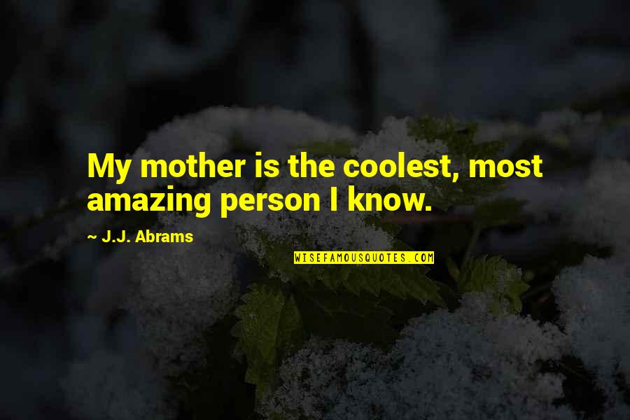 An Amazing Person Quotes By J.J. Abrams: My mother is the coolest, most amazing person