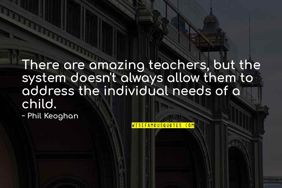 An Amazing Teacher Quotes By Phil Keoghan: There are amazing teachers, but the system doesn't