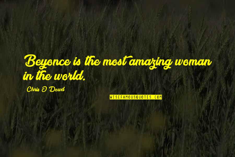 An Amazing Woman Quotes By Chris O'Dowd: Beyonce is the most amazing woman in the
