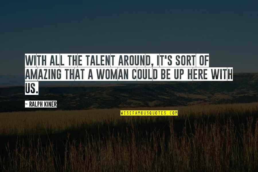 An Amazing Woman Quotes By Ralph Kiner: With all the talent around, it's sort of