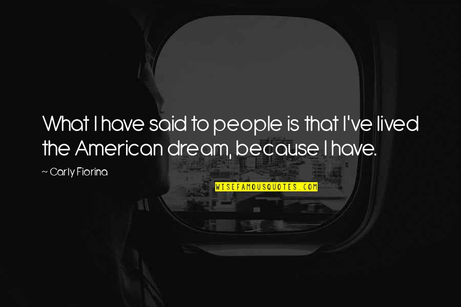 An American Dream Quotes By Carly Fiorina: What I have said to people is that