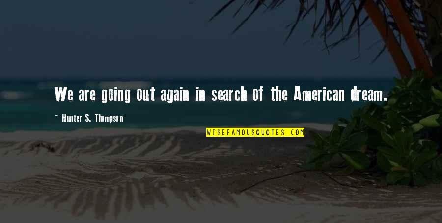 An American Dream Quotes By Hunter S. Thompson: We are going out again in search of