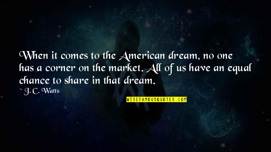 An American Dream Quotes By J. C. Watts: When it comes to the American dream, no