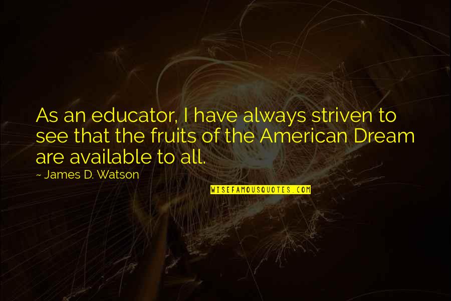 An American Dream Quotes By James D. Watson: As an educator, I have always striven to