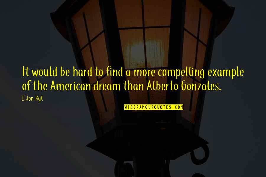 An American Dream Quotes By Jon Kyl: It would be hard to find a more