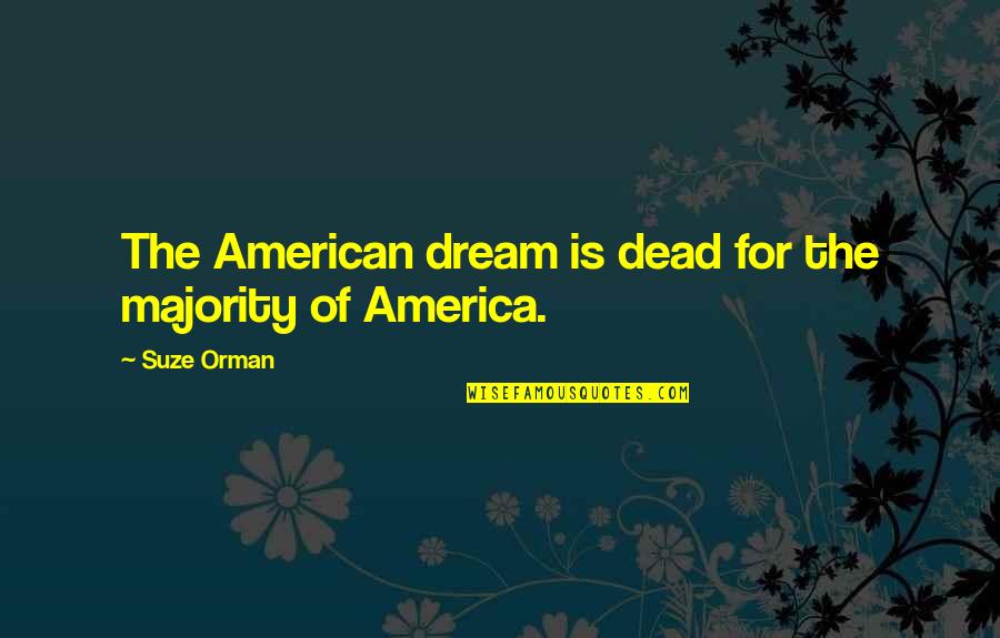 An American Dream Quotes By Suze Orman: The American dream is dead for the majority