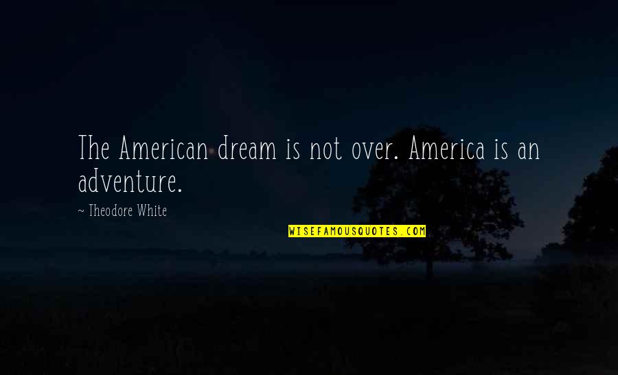 An American Dream Quotes By Theodore White: The American dream is not over. America is