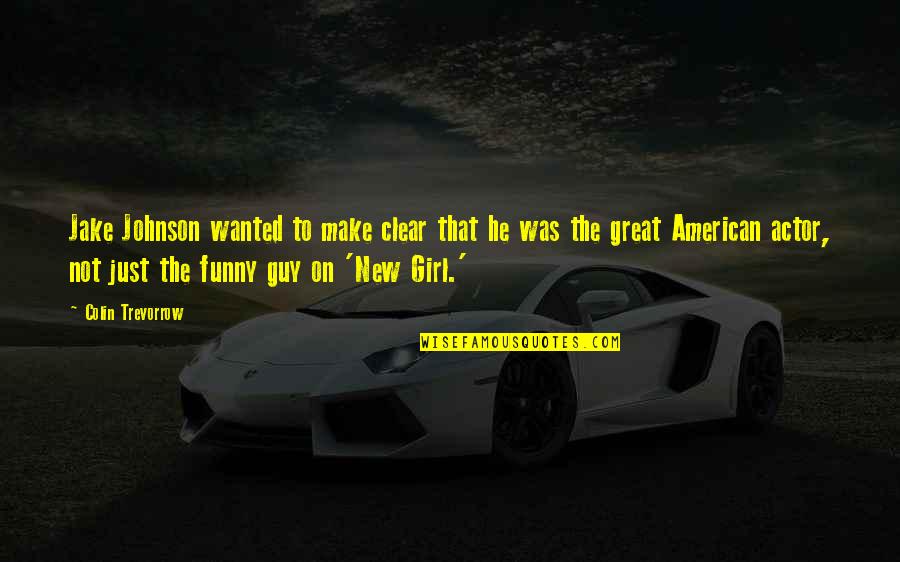 An American Girl Quotes By Colin Trevorrow: Jake Johnson wanted to make clear that he An American Girl Quotes By Colin Trevorrow: Jake Johnson wanted to make clear that he