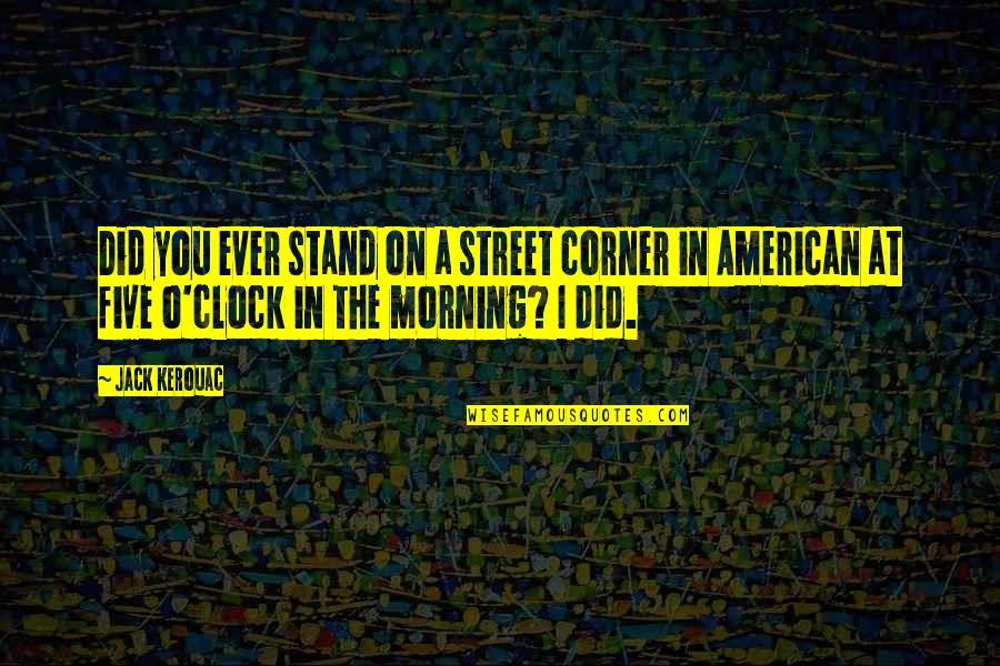 An American Life Quotes By Jack Kerouac: Did you ever stand on a street corner