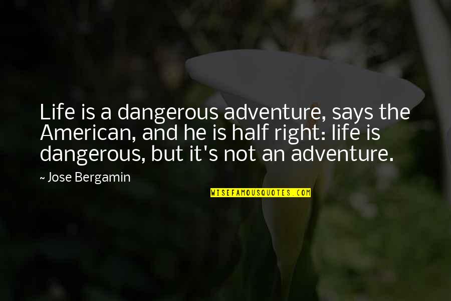 An American Life Quotes By Jose Bergamin: Life is a dangerous adventure, says the American,
