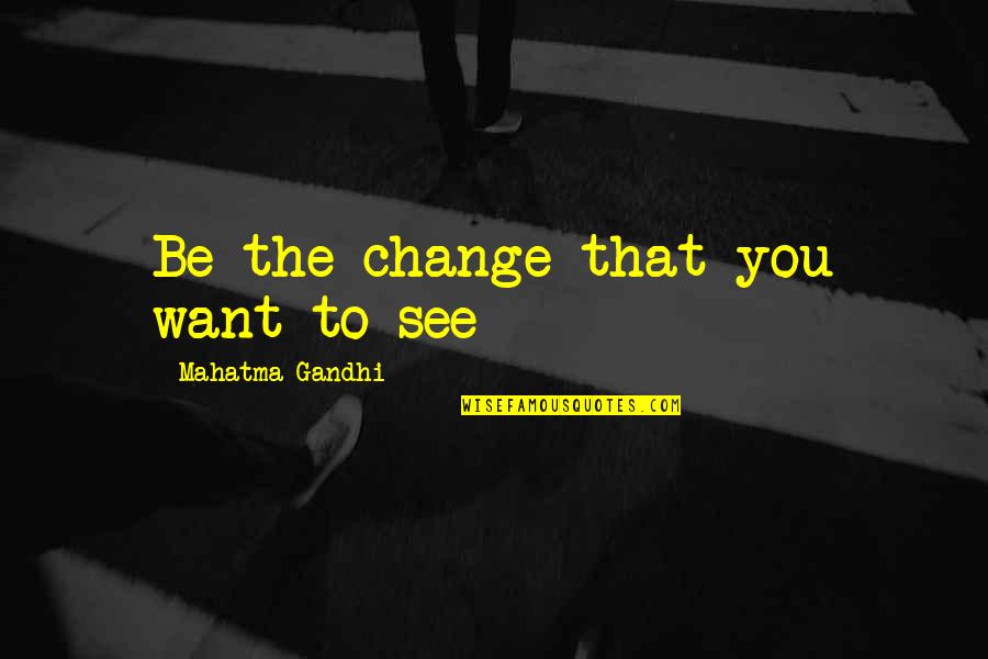 An American Pilgrimage Quotes By Mahatma Gandhi: Be the change that you want to see