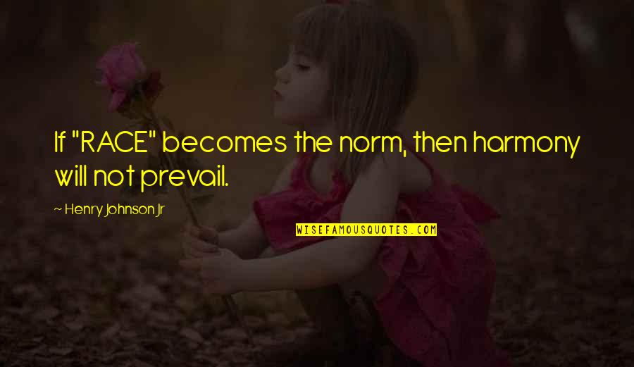 An American Quote Quotes By Henry Johnson Jr: If "RACE" becomes the norm, then harmony will An American Quote Quotes By Henry Johnson Jr: If "RACE" becomes the norm, then harmony will
