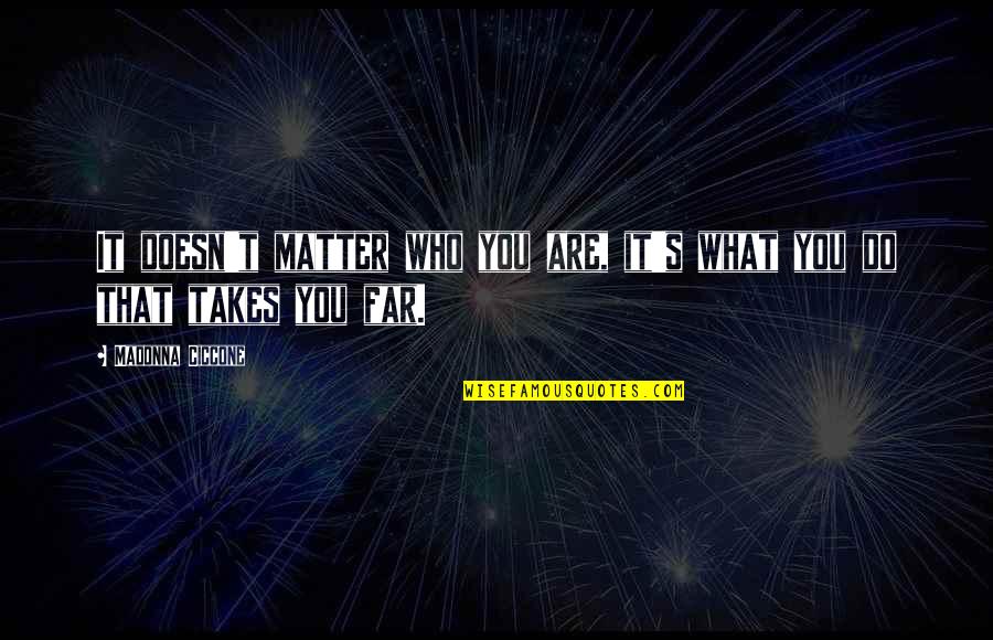 An American Quote Quotes By Madonna Ciccone: It doesn't matter who you are, it's what An American Quote Quotes By Madonna Ciccone: It doesn't matter who you are, it's what