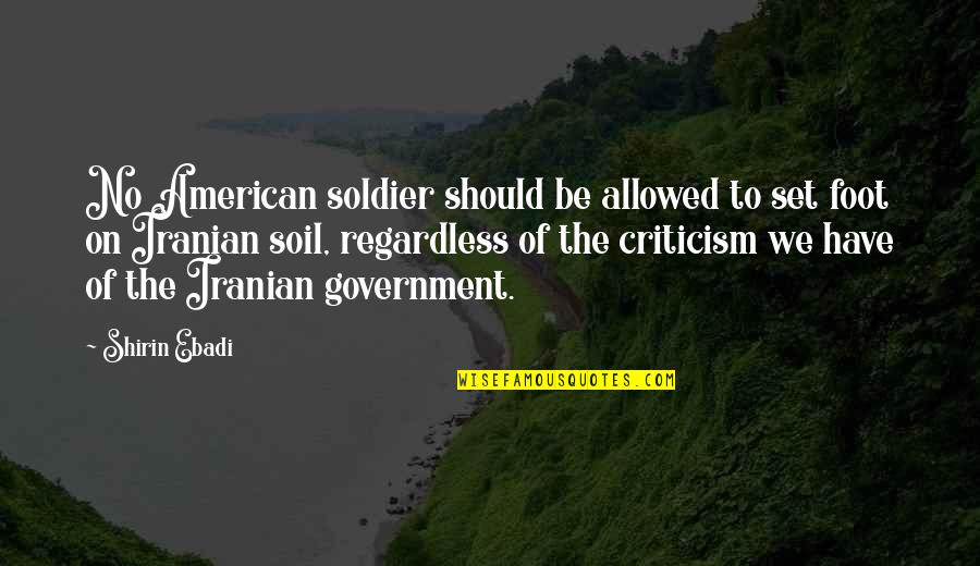 An American Soldier Quotes By Shirin Ebadi: No American soldier should be allowed to set