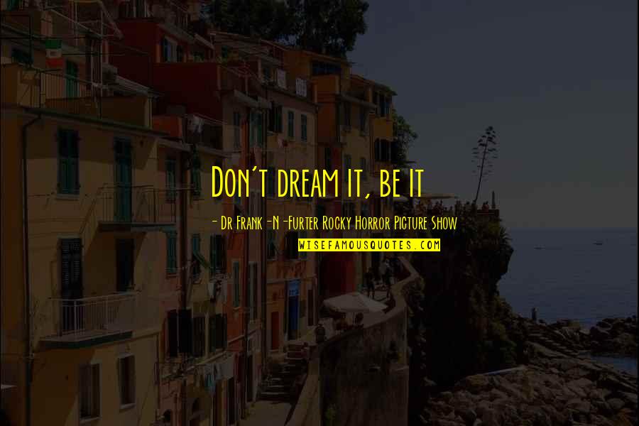 An American Tail Quotes By Dr Frank-N-Furter Rocky Horror Picture Show: Don't dream it, be it An American Tail Quotes By Dr Frank-N-Furter Rocky Horror Picture Show: Don't dream it, be it