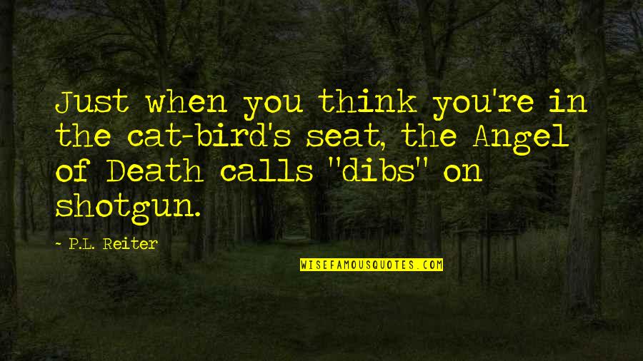 An Angel Of Death Quotes By P.L. Reiter: Just when you think you're in the cat-bird's