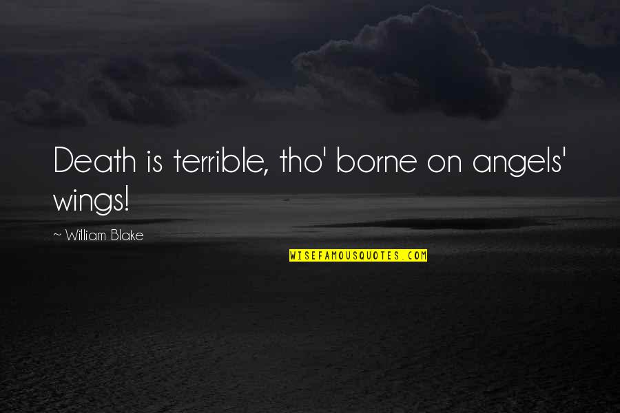 An Angel Of Death Quotes By William Blake: Death is terrible, tho' borne on angels' wings!