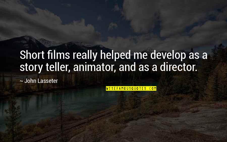 An Animator Quotes By John Lasseter: Short films really helped me develop as a