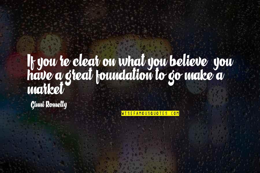 An Anthropologist Quotes By Ginni Rometty: If you're clear on what you believe, you