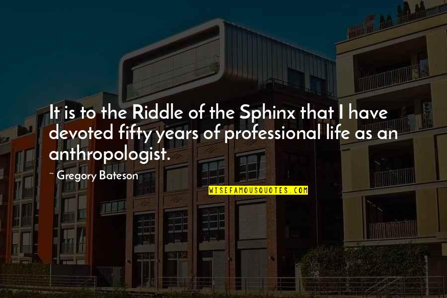 An Anthropologist Quotes By Gregory Bateson: It is to the Riddle of the Sphinx An Anthropologist Quotes By Gregory Bateson: It is to the Riddle of the Sphinx