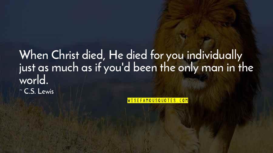 An Anxious Heart Quotes By C.S. Lewis: When Christ died, He died for you individually An Anxious Heart Quotes By C.S. Lewis: When Christ died, He died for you individually