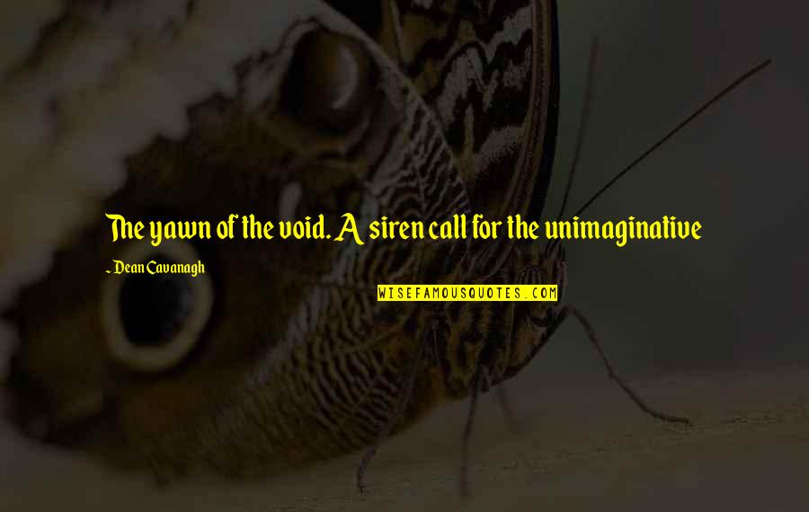 An Anxious Heart Quotes By Dean Cavanagh: The yawn of the void. A siren call An Anxious Heart Quotes By Dean Cavanagh: The yawn of the void. A siren call