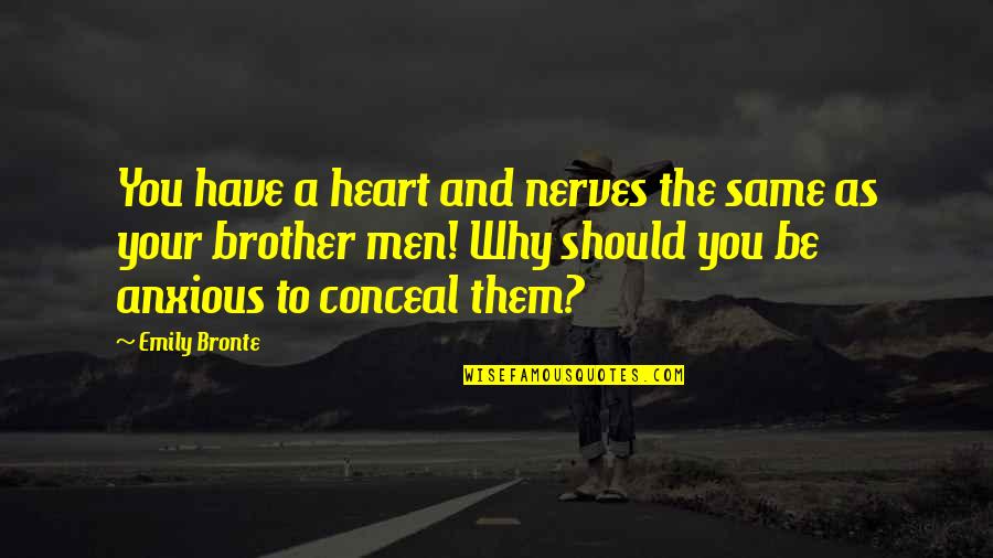 An Anxious Heart Quotes By Emily Bronte: You have a heart and nerves the same An Anxious Heart Quotes By Emily Bronte: You have a heart and nerves the same