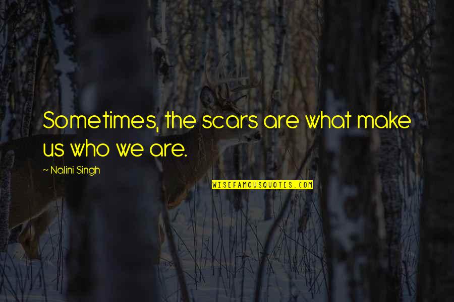 An Anxious Heart Quotes By Nalini Singh: Sometimes, the scars are what make us who An Anxious Heart Quotes By Nalini Singh: Sometimes, the scars are what make us who