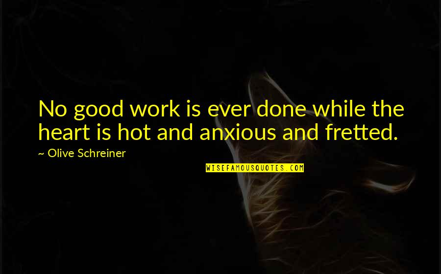An Anxious Heart Quotes By Olive Schreiner: No good work is ever done while the