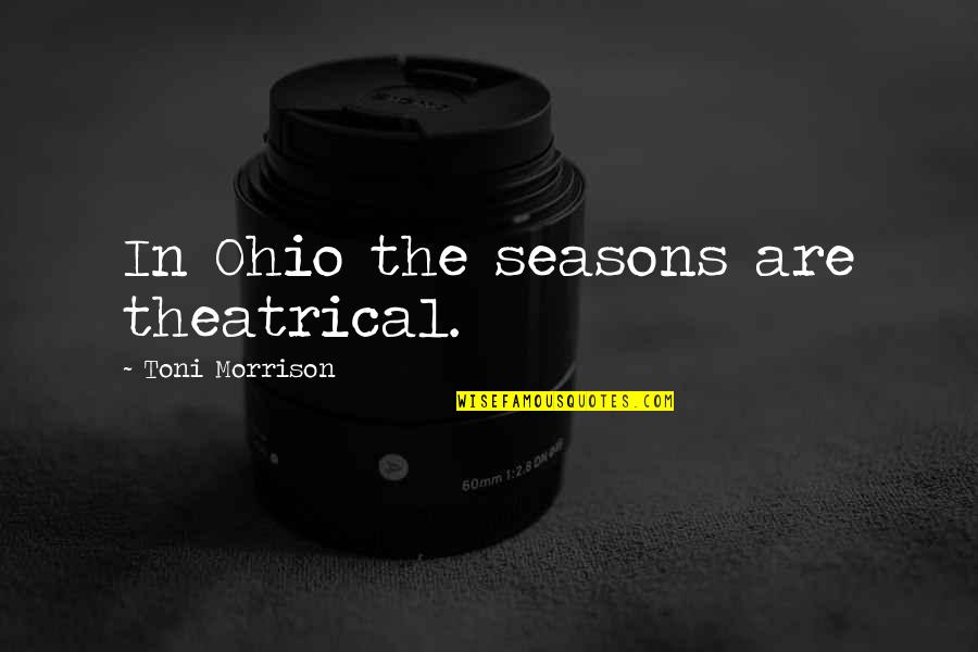 An Anxious Heart Quotes By Toni Morrison: In Ohio the seasons are theatrical. An Anxious Heart Quotes By Toni Morrison: In Ohio the seasons are theatrical.