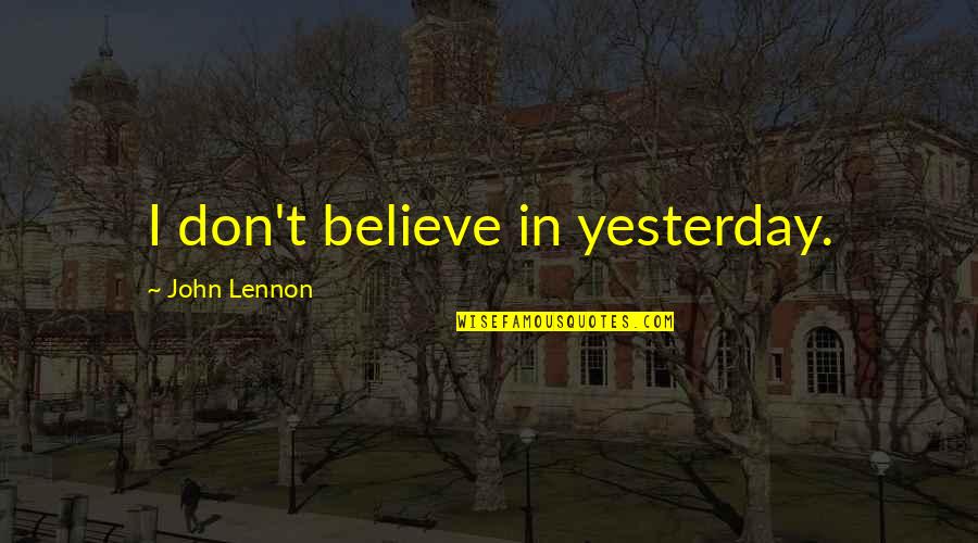 An Appreciated Person Quotes By John Lennon: I don't believe in yesterday.