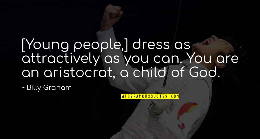 An Aristocrat Quotes By Billy Graham: [Young people,] dress as attractively as you can.