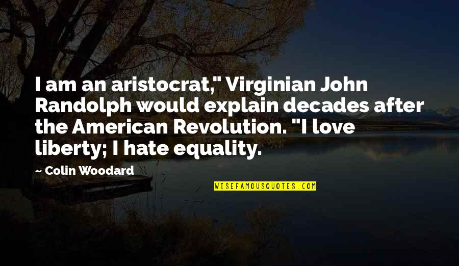 An Aristocrat Quotes By Colin Woodard: I am an aristocrat," Virginian John Randolph would