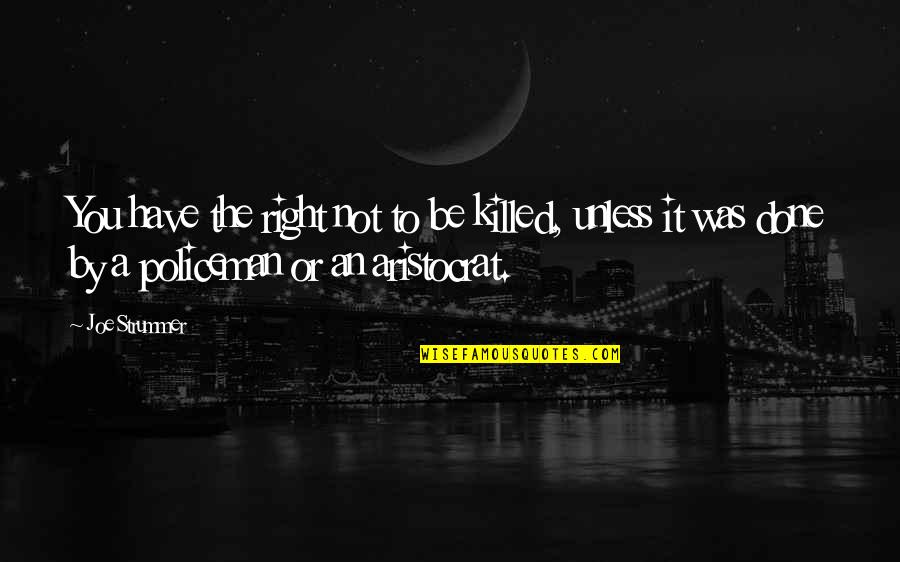 An Aristocrat Quotes By Joe Strummer: You have the right not to be killed,