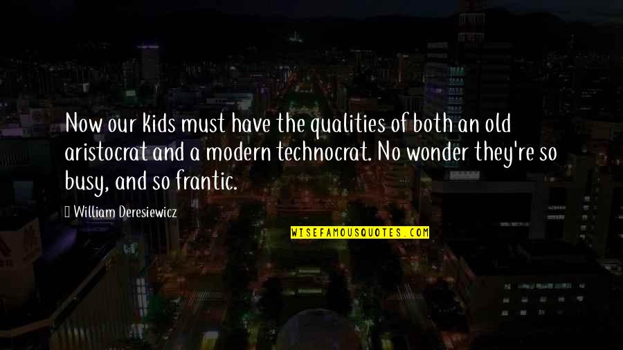 An Aristocrat Quotes By William Deresiewicz: Now our kids must have the qualities of