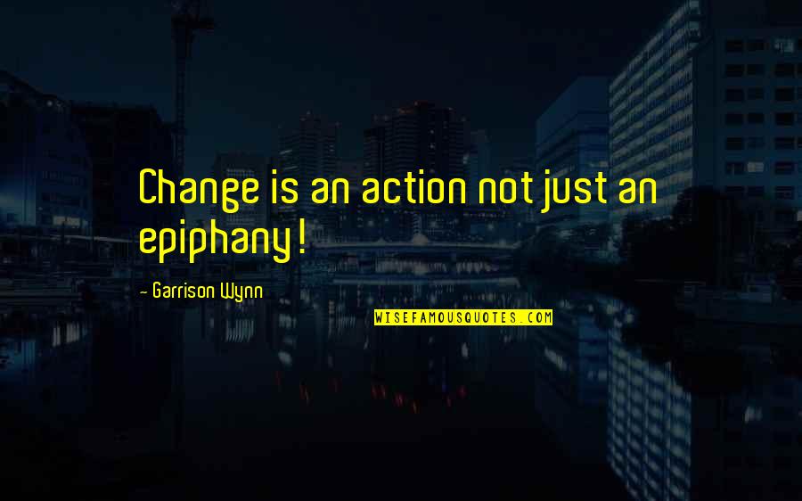 An Armed Society Is A Polite Society Quote Quotes By Garrison Wynn: Change is an action not just an epiphany!