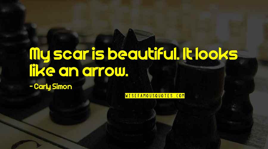 An Arrow Quotes By Carly Simon: My scar is beautiful. It looks like an