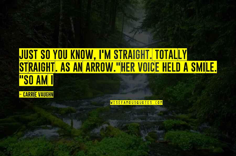 An Arrow Quotes By Carrie Vaughn: Just so you know, I'm straight. Totally straight.